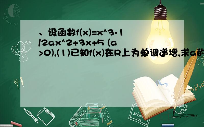 、设函数f(x)=x^3-1/2ax^2+3x+5 (a>0),(1)已知f(x)在R上为单调递增,求a的取值范围（2）若a=2,且当x属于【1,2】时,f(x)≤|m-1|恒成立,求m的取值范围.求完整过程.