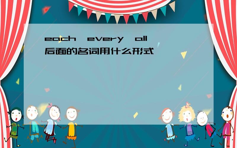 each,every,all后面的名词用什么形式