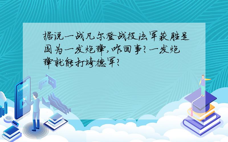 据说一战凡尔登战役法军获胜是因为一发炮弹,咋回事?一发炮弹就能打垮德军?