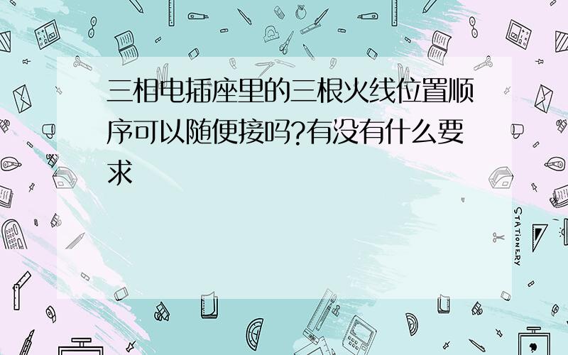 三相电插座里的三根火线位置顺序可以随便接吗?有没有什么要求