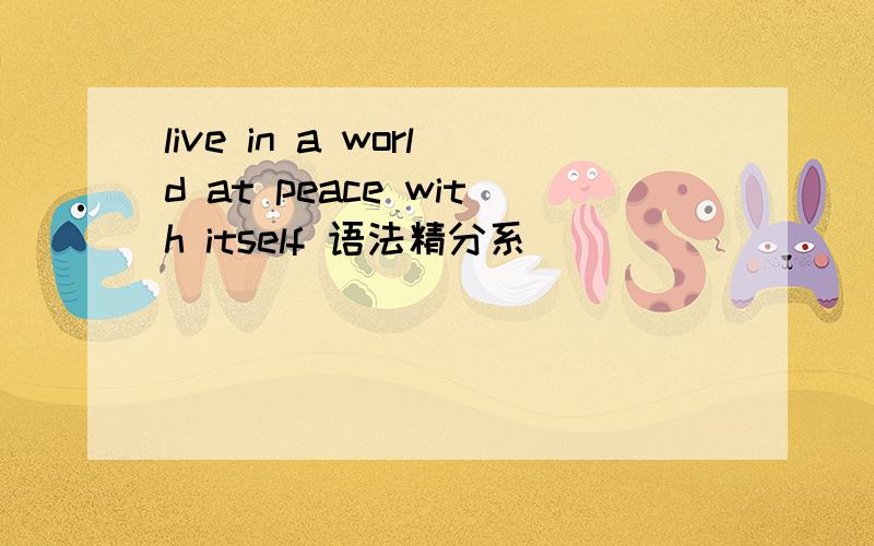 live in a world at peace with itself 语法精分系