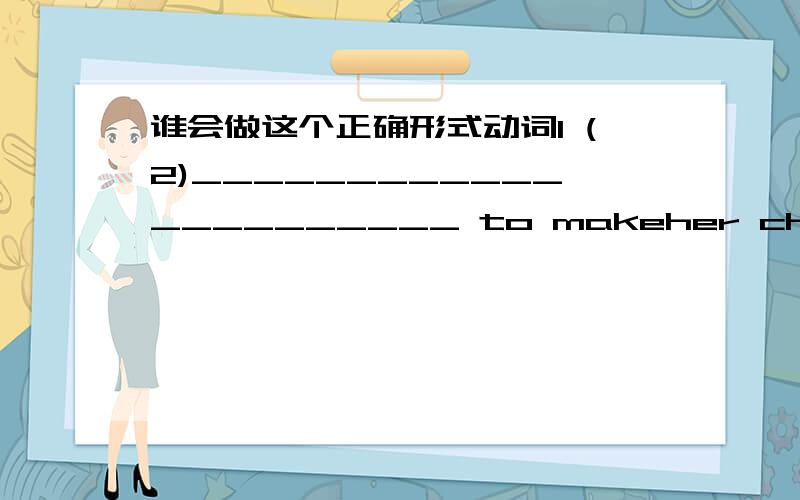 谁会做这个正确形式动词I (2)______________________ to makeher change her mind because I (3)___________________ towearing the dress that my mum (4)________________ for me.On the day she was supposed to get married I (5)________________ into