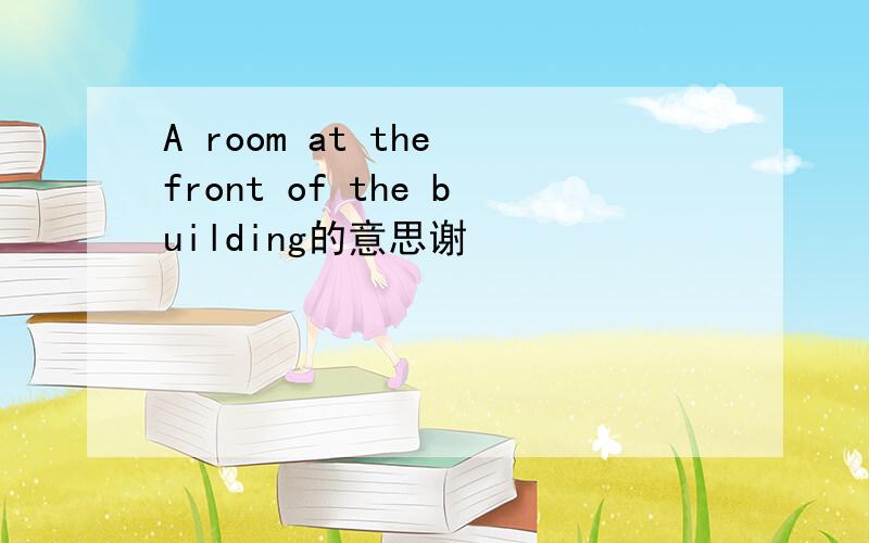 A room at the front of the building的意思谢