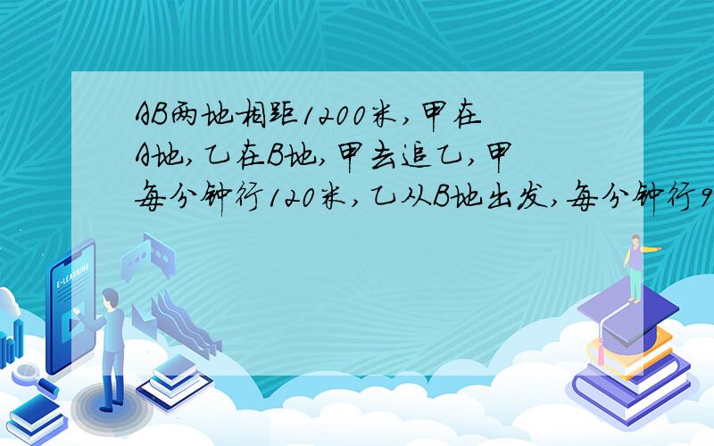 AB两地相距1200米,甲在A地,乙在B地,甲去追乙,甲每分钟行120米,乙从B地出发,每分钟行90米,乙行多少分钟后被甲追赶上?