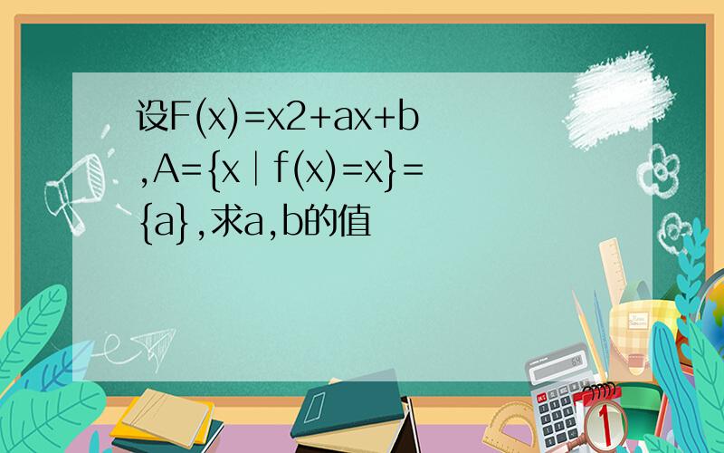 设F(x)=x2+ax+b ,A={x│f(x)=x}={a},求a,b的值