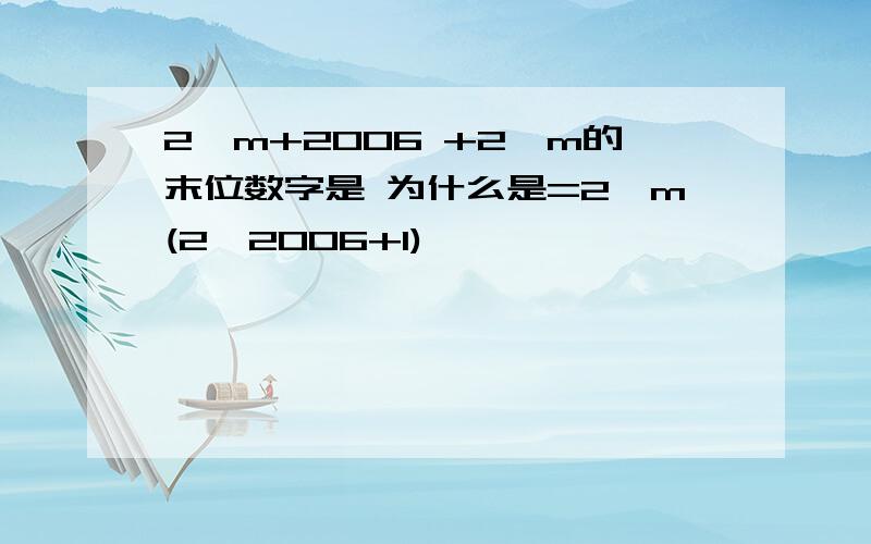 2^m+2006 +2^m的末位数字是 为什么是=2^m(2^2006+1)