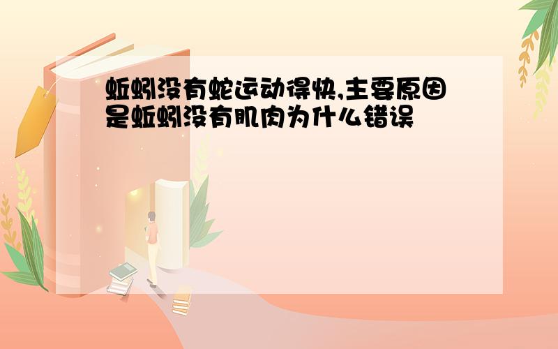 蚯蚓没有蛇运动得快,主要原因是蚯蚓没有肌肉为什么错误