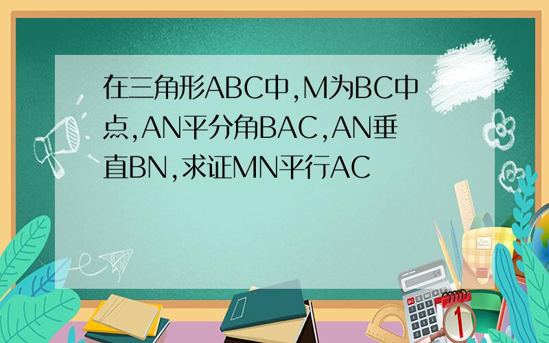 在三角形ABC中,M为BC中点,AN平分角BAC,AN垂直BN,求证MN平行AC