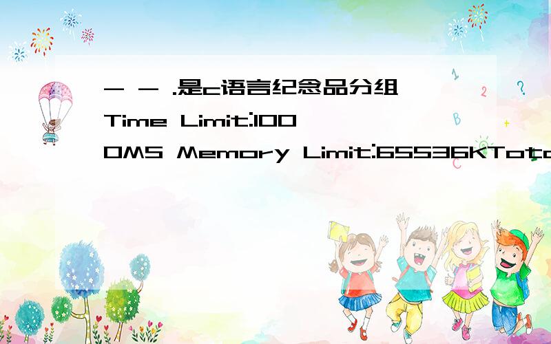 - - .是c语言纪念品分组Time Limit:1000MS Memory Limit:65536KTotal Submit:49 Accepted:17Description元旦快到了,校学生会让乐乐负责新年晚会的纪念品发放工作.为使得参加晚会的同学所获得 的纪念品价值相对