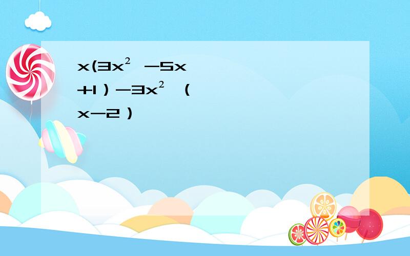 x(3x² -5x+1）-3x² （x-2）