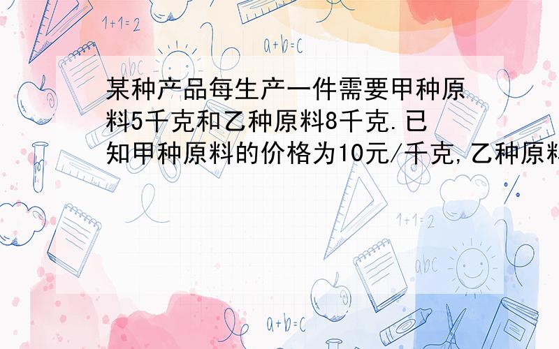 某种产品每生产一件需要甲种原料5千克和乙种原料8千克.已知甲种原料的价格为10元/千克,乙种原料的价格为6元/千克.(1)若现有甲种原料足量,乙种原料840千克,则最多可生产这种产品多少件?(