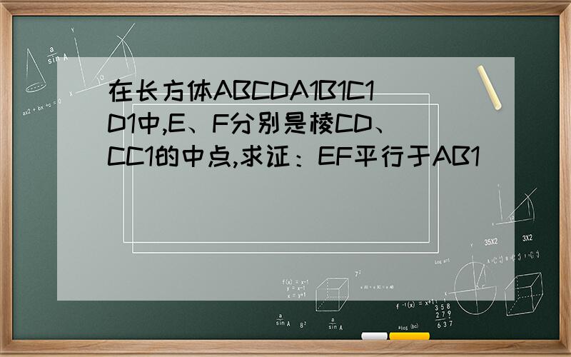 在长方体ABCDA1B1C1D1中,E、F分别是棱CD、CC1的中点,求证：EF平行于AB1