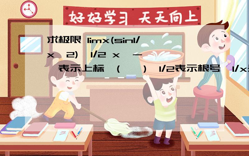 求极限 limx(sin1/x^2)^1/2 x→－∞ ^表示上标,(……)^1/2表示根号,1/x是“x分之一”