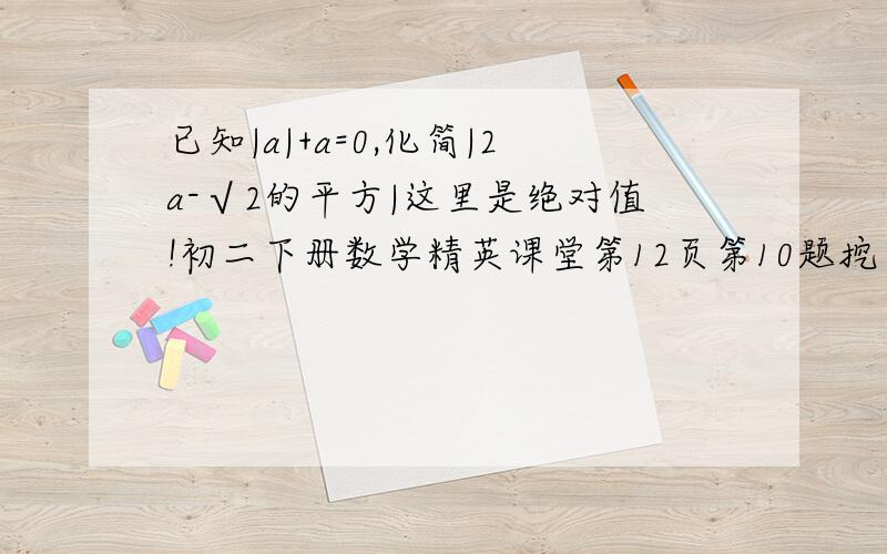 已知|a|+a=0,化简|2a-√2的平方|这里是绝对值!初二下册数学精英课堂第12页第10题挖