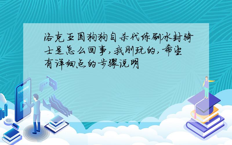 洛克王国狗狗自杀代练刷冰封骑士是怎么回事,我刚玩的,希望有详细点的步骤说明