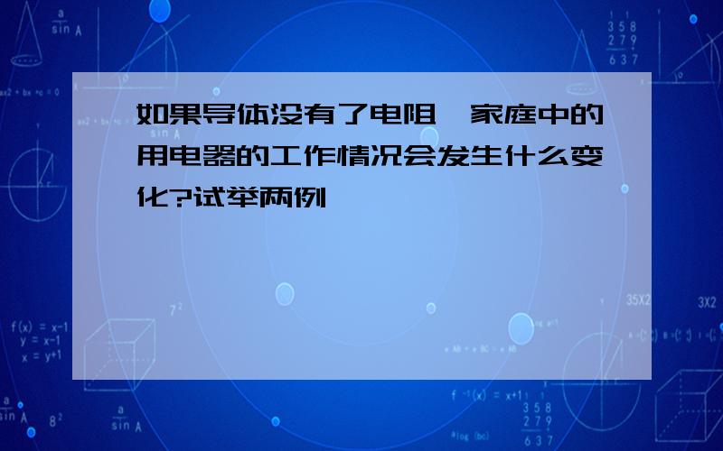 如果导体没有了电阻,家庭中的用电器的工作情况会发生什么变化?试举两例