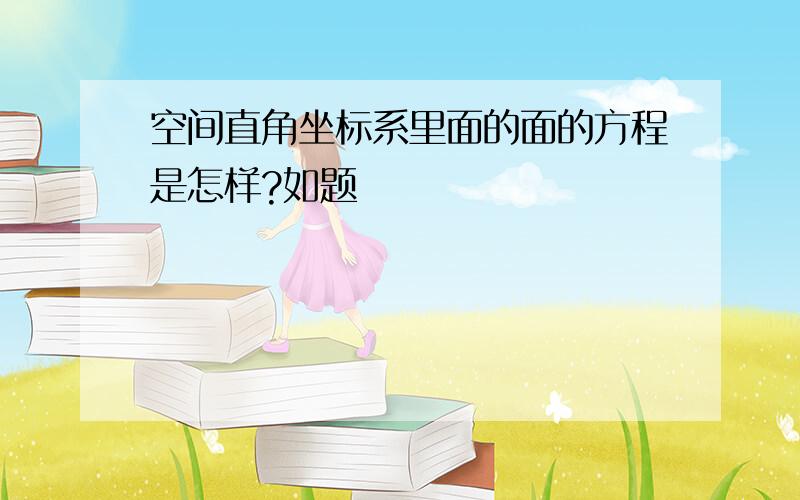 空间直角坐标系里面的面的方程是怎样?如题