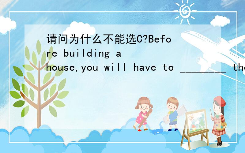 请问为什么不能选C?Before building a house,you will have to ________ the government's permission.A.get from B.follow C.receive D.ask for 在盖房子之间,我们必须收到政府的许可.我觉得这么翻译是通顺的啊?为什么不行?