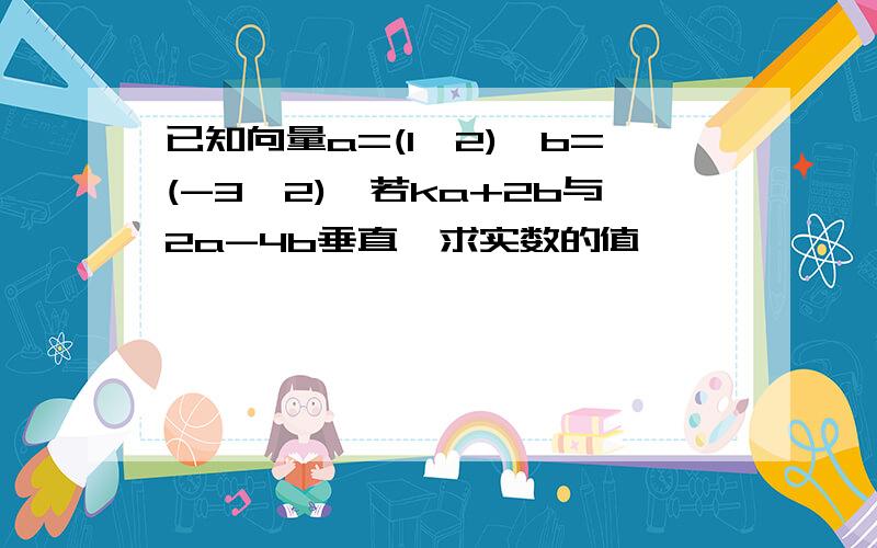 已知向量a=(1,2),b=(-3,2),若ka+2b与2a-4b垂直,求实数的值