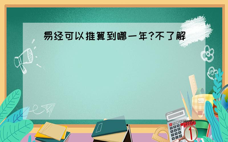 易经可以推算到哪一年?不了解