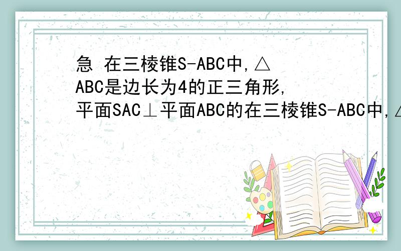 急 在三棱锥S-ABC中,△ABC是边长为4的正三角形,平面SAC⊥平面ABC的在三棱锥S-ABC中,△ABC是边长为4的正三角形,平面SAC⊥平面ABC的,且SA=SC=2根号3.（1)求证：直线AC⊥直线SB（2）求二面角N-CM-B的大小