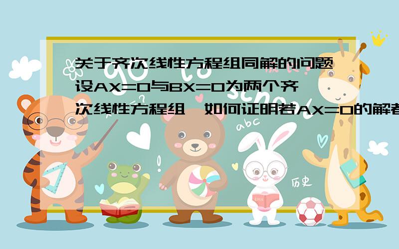 关于齐次线性方程组同解的问题设AX=0与BX=0为两个齐次线性方程组,如何证明若AX=0的解都是BX=0的解,且R(A)=R(B),则AX=0与BX=0同解