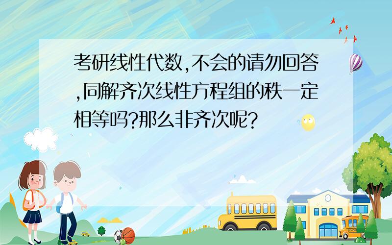 考研线性代数,不会的请勿回答,同解齐次线性方程组的秩一定相等吗?那么非齐次呢?