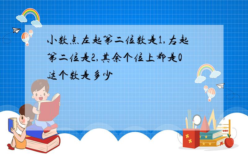 小数点左起第二位数是1,右起第二位是2,其余个位上都是0这个数是多少