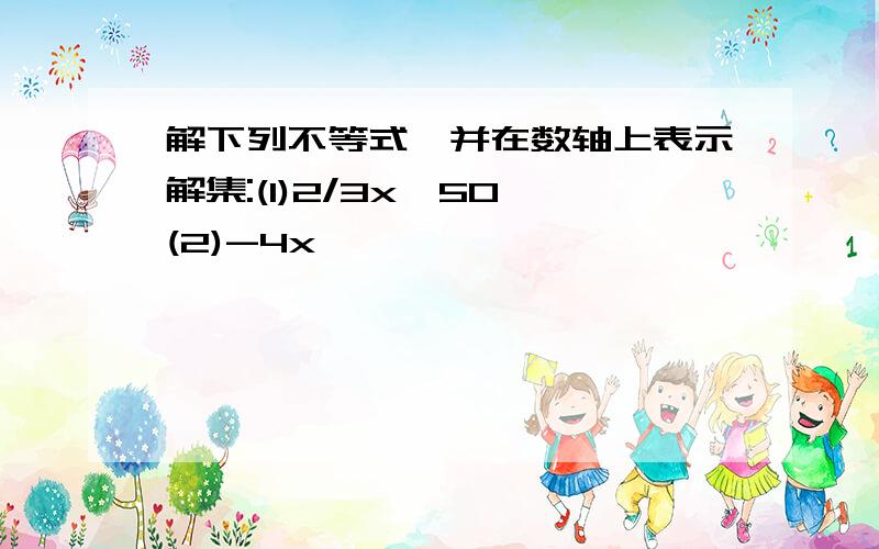 解下列不等式,并在数轴上表示解集:(1)2/3x≤50 (2)-4x