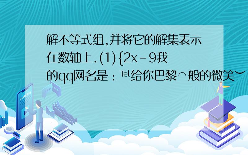 解不等式组,并将它的解集表示在数轴上.(1){2x-9我的qq网名是：℡给你巴黎⌒般的微笑︶