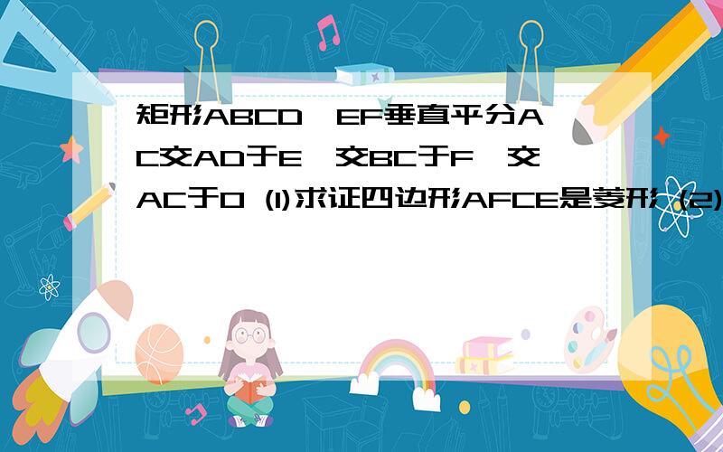 矩形ABCD,EF垂直平分AC交AD于E,交BC于F,交AC于O (1)求证四边形AFCE是菱形 (2)若AB=4,BC=8求菱形AFCE面积