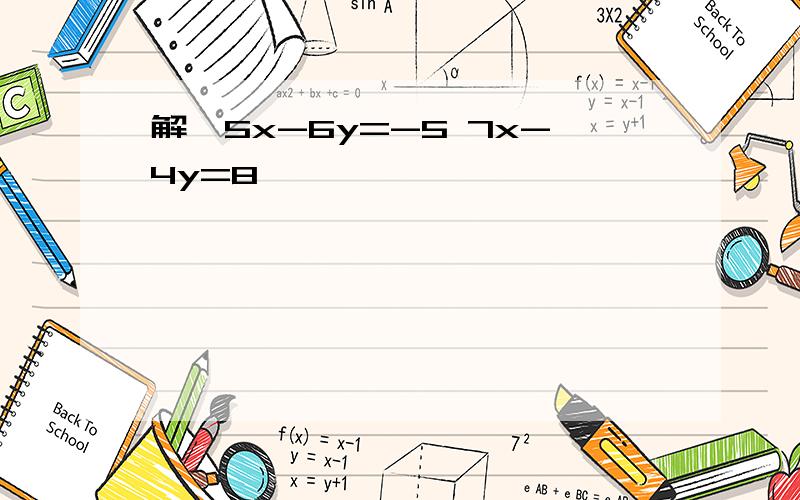 解{5x-6y=-5 7x-4y=8