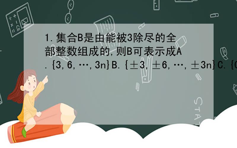 1.集合B是由能被3除尽的全部整数组成的,则B可表示成A.{3,6,…,3n}B.{±3,±6,…,±3n}C.{0,±3,±6,…,±3n…}D.{0,±3,±6,…±3n}满分：4 分2.下列集合中为空集的是( )A.{x|e^x=1}B.{0}C.{(x,y)|x^2+y^2=0}D.{x| x^2+1=0,x