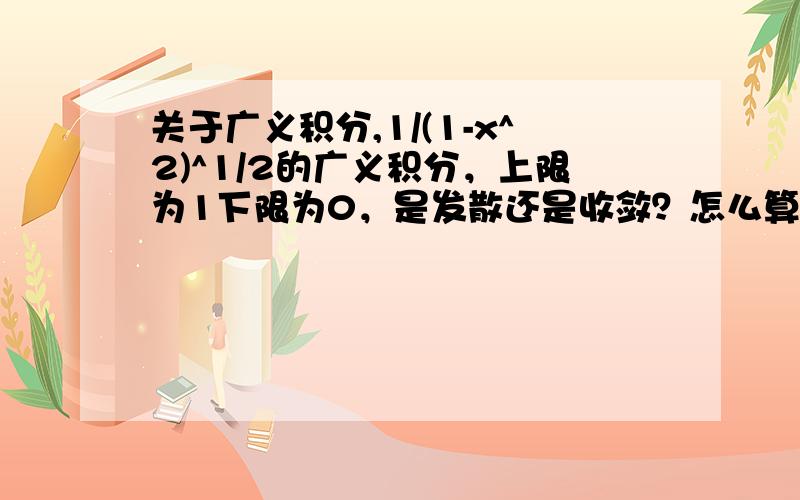 关于广义积分,1/(1-x^2)^1/2的广义积分，上限为1下限为0，是发散还是收敛？怎么算？