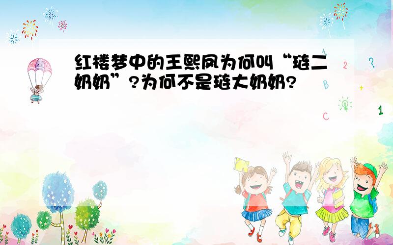 红楼梦中的王熙凤为何叫“琏二奶奶”?为何不是琏大奶奶?