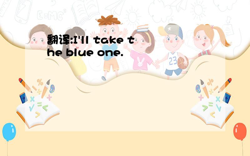 翻译:I'll take the blue one.