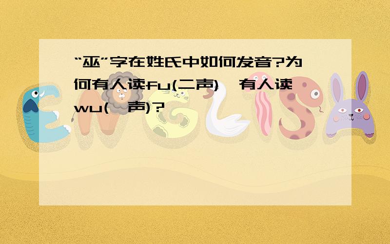 “巫”字在姓氏中如何发音?为何有人读fu(二声),有人读wu(一声)?