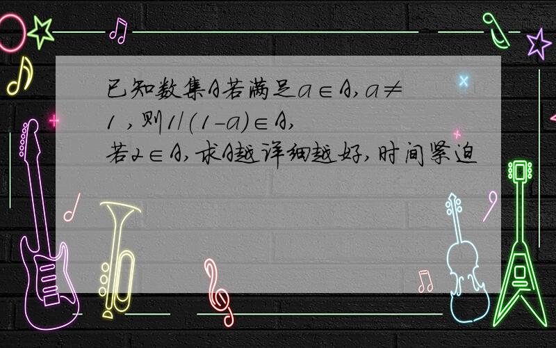 已知数集A若满足a∈A,a≠1 ,则1/(1-a)∈A,若2∈A,求A越详细越好,时间紧迫