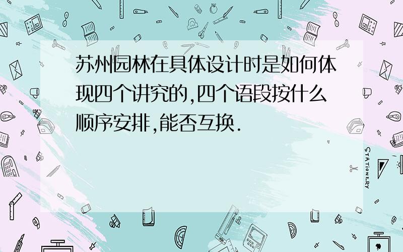 苏州园林在具体设计时是如何体现四个讲究的,四个语段按什么顺序安排,能否互换.