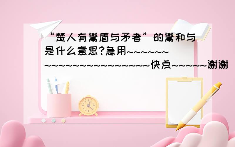 “楚人有鬻盾与矛者”的鬻和与是什么意思?急用~~~~~~~~~~~~~~~~~~~~~快点~~~~~谢谢