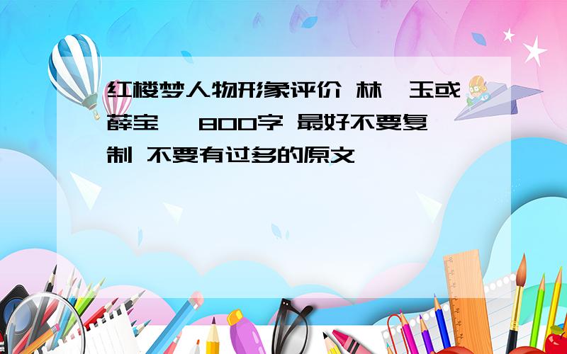 红楼梦人物形象评价 林黛玉或薛宝钗 800字 最好不要复制 不要有过多的原文