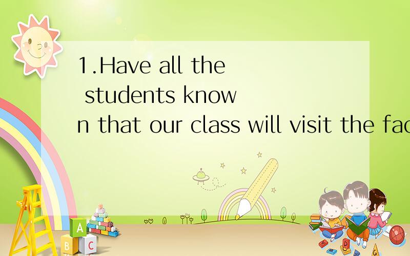 1.Have all the students known that our class will visit the factory this afternoon?---Yes.Every student___about it.A.have told B.have been told C.has told D.has been told2.The war ______many days.A.was lasted B.last C.has been lasted D.lasted3.Our wo