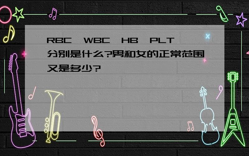 RBC,WBC,HB,PLT分别是什么?男和女的正常范围又是多少?