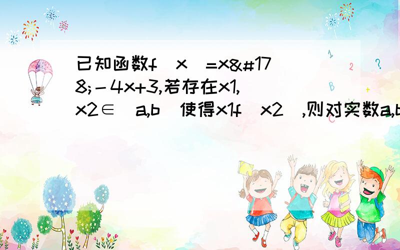 已知函数f（x）=x²－4x+3,若存在x1,x2∈[a,b]使得x1f(x2),则对实数a,b的描述正确的是?A.a