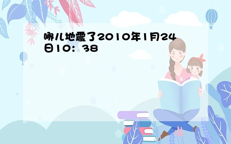 哪儿地震了2010年1月24日10：38