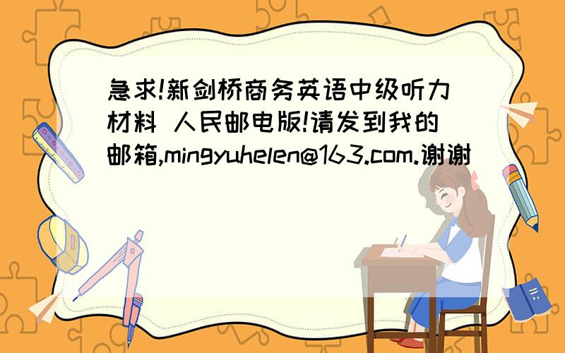 急求!新剑桥商务英语中级听力材料 人民邮电版!请发到我的邮箱,mingyuhelen@163.com.谢谢