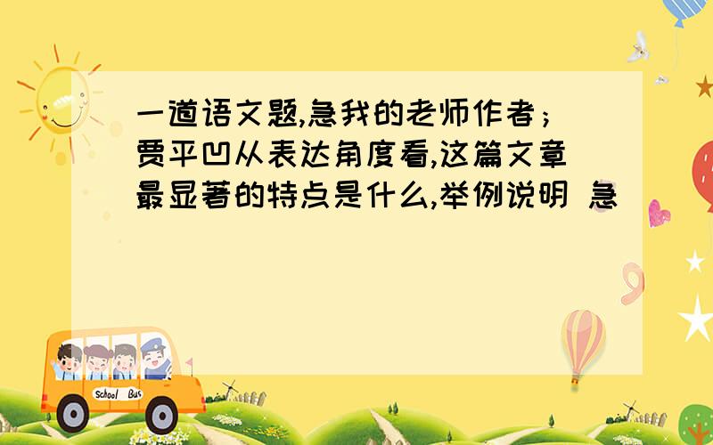 一道语文题,急我的老师作者；贾平凹从表达角度看,这篇文章最显著的特点是什么,举例说明 急