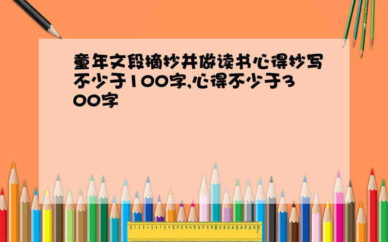 童年文段摘抄并做读书心得抄写不少于100字,心得不少于300字