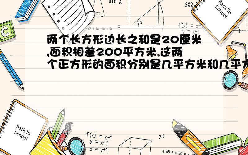 两个长方形边长之和是20厘米,面积相差200平方米,这两个正方形的面积分别是几平方米和几平方米?以最快为准