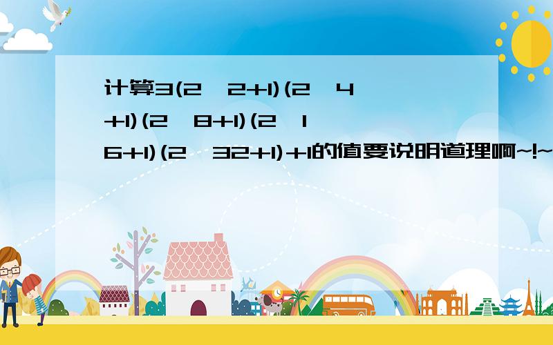 计算3(2^2+1)(2^4+1)(2^8+1)(2^16+1)(2^32+1)+1的值要说明道理啊~!~~~~